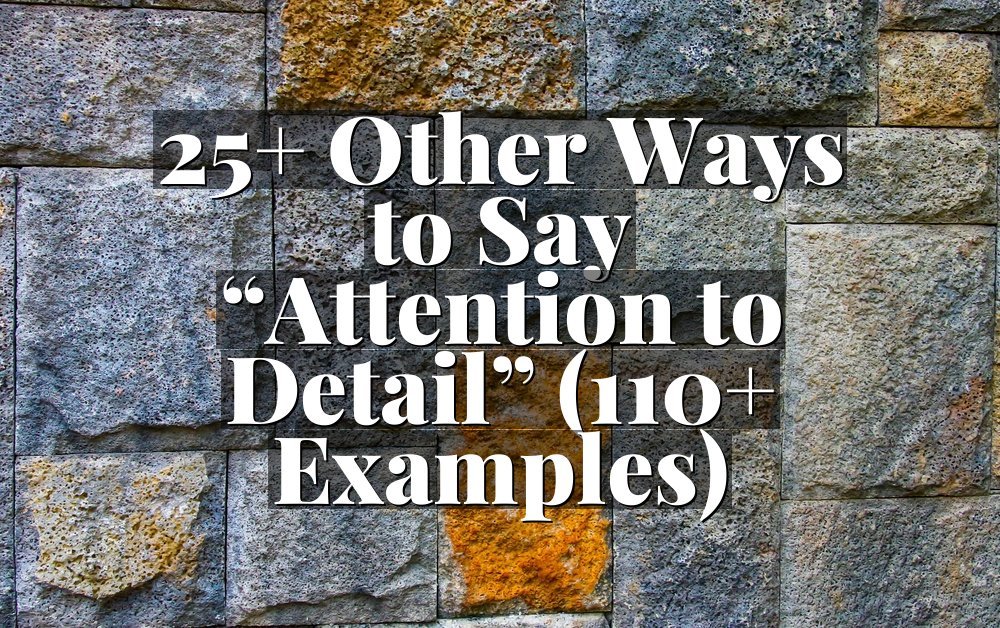 25+ Other Ways to Say “Attention to Detail” (110+ Examples)