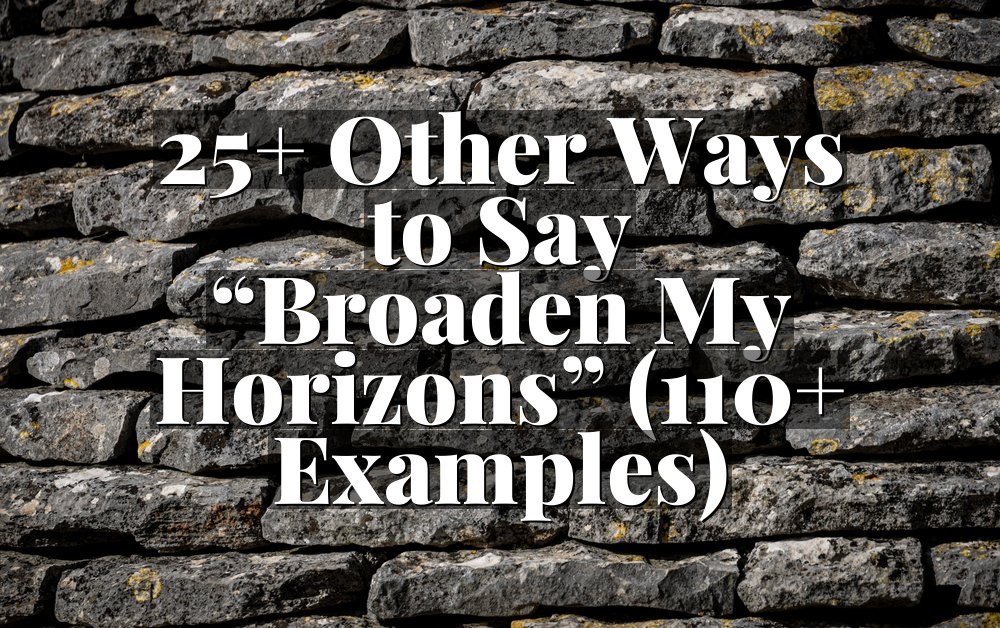 25+ Other Ways to Say “Broaden My Horizons” (110+ Examples)