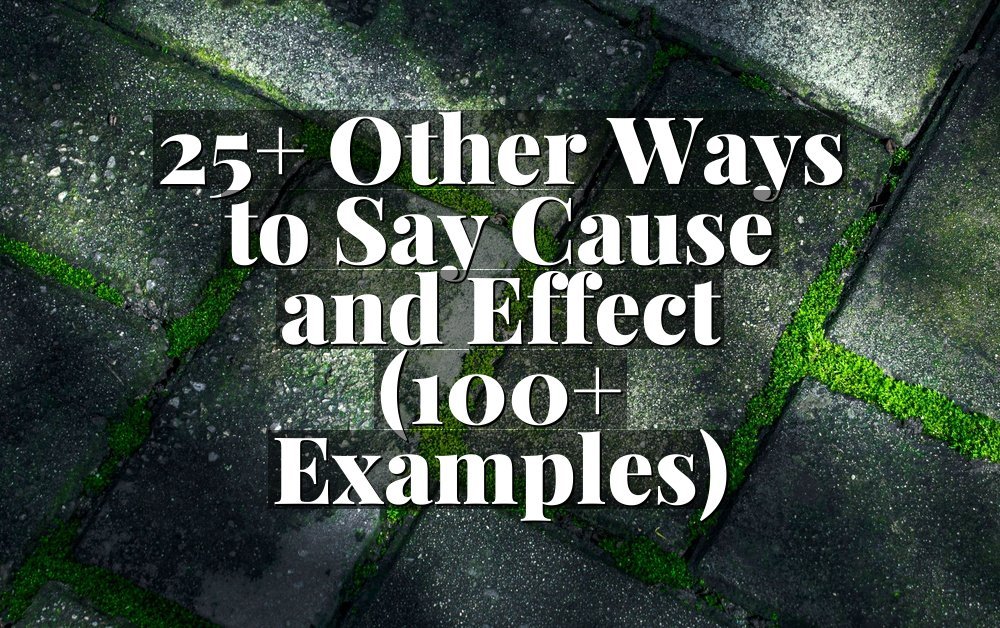 25+ Other Ways to Say Cause and Effect (100+ Examples)