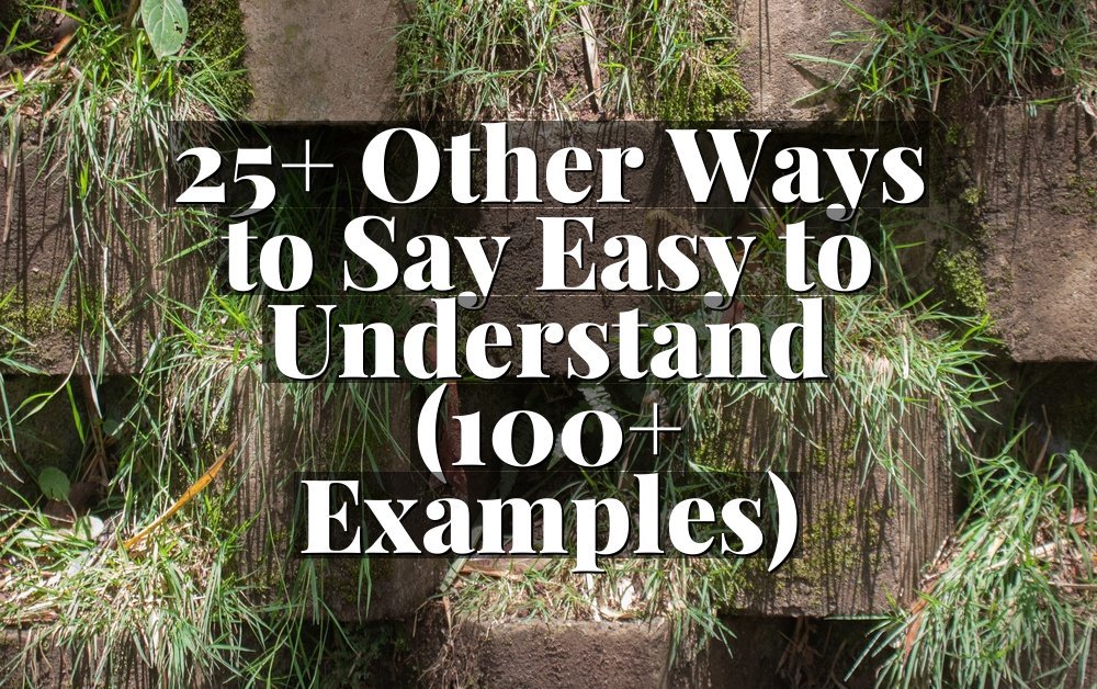 25+ Other Ways to Say Easy to Understand (100+ Examples)