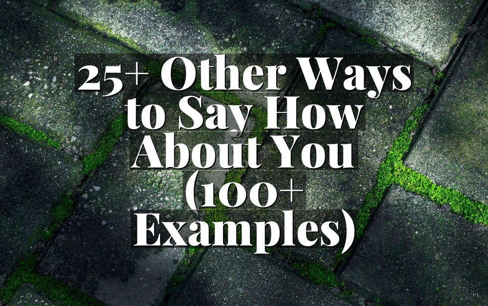25+ Other Ways to Say How About You (100+ Examples)