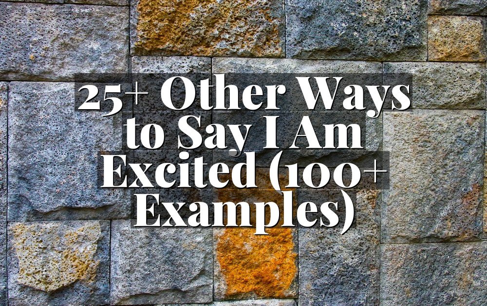 25+ Other Ways to Say I Am Excited (100+ Examples)
