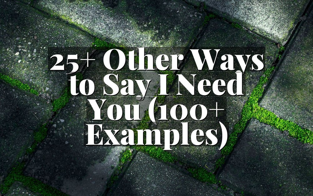 25+ Other Ways to Say I Need You (100+ Examples)