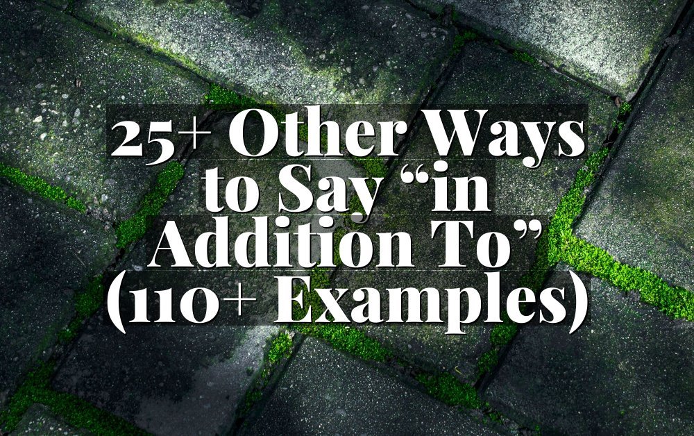 25+ Other Ways to Say “in Addition To” (110+ Examples)