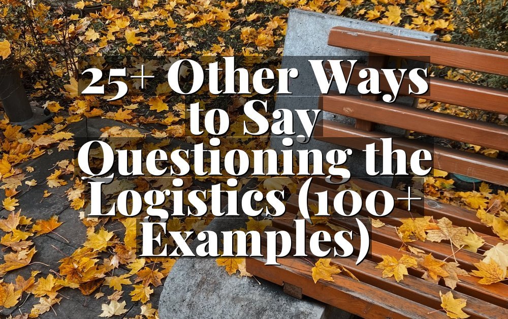 25+ Other Ways to Say Questioning the Logistics (100+ Examples)