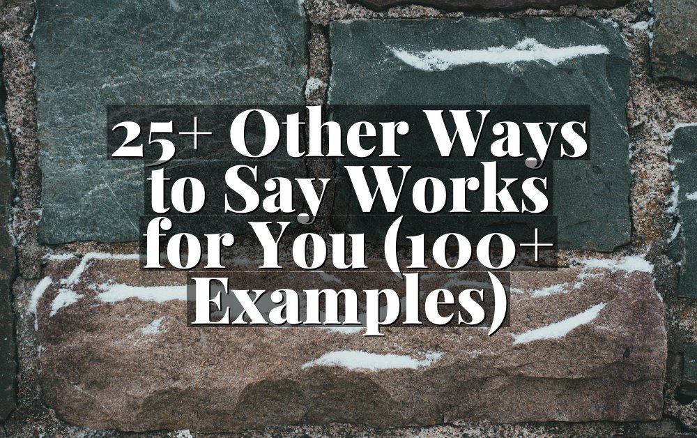 25+ Other Ways to Say Works for You (100+ Examples)