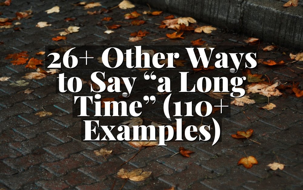 26+ Other Ways to Say “a Long Time” (110+ Examples)