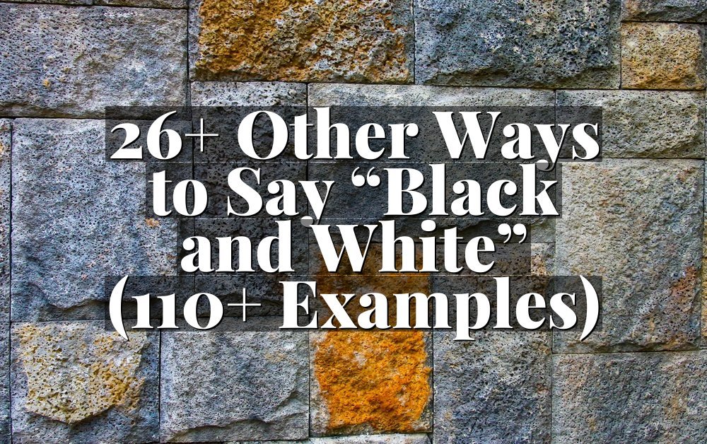 26+ Other Ways to Say “Black and White” (110+ Examples)