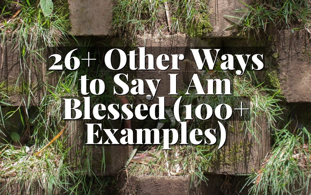 26+ Other Ways to Say I Am Blessed (100+ Examples)