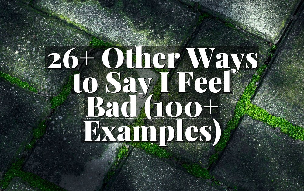 26+ Other Ways to Say I Feel Bad (100+ Examples)