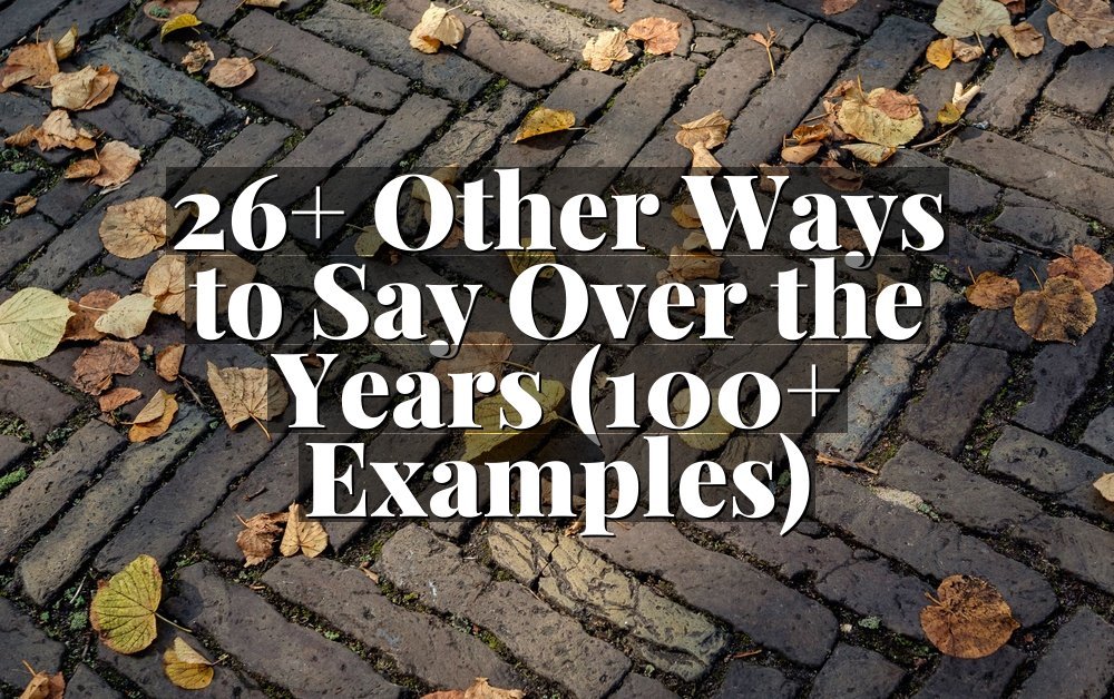 26+ Other Ways to Say Over the Years (100+ Examples)