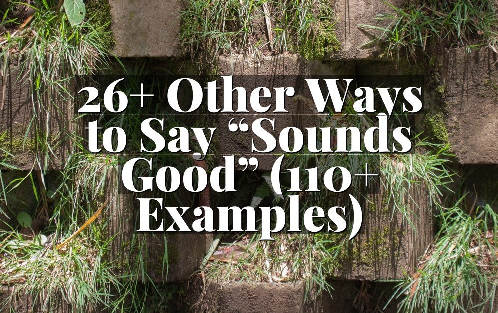 26+ Other Ways to Say “Sounds Good” (110+ Examples)
