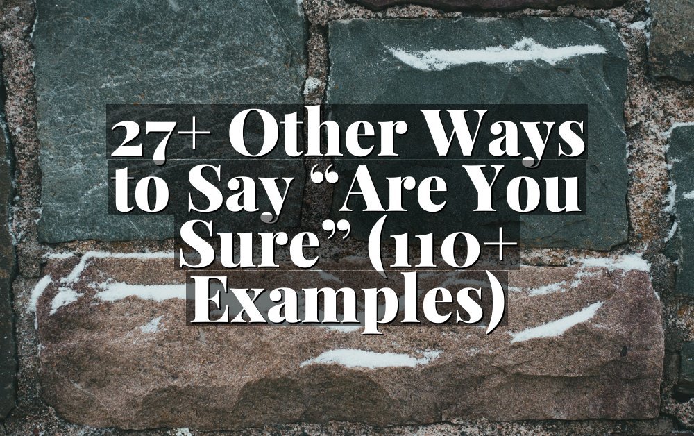 27+ Other Ways to Say “Are You Sure” (110+ Examples)