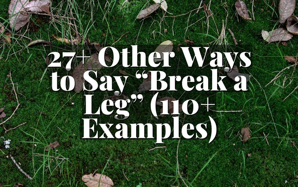 27+ Other Ways to Say “Break a Leg” (110+ Examples)