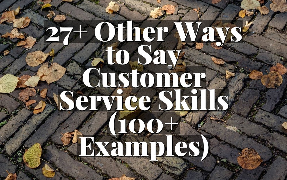 27+ Other Ways to Say Customer Service Skills (100+ Examples)
