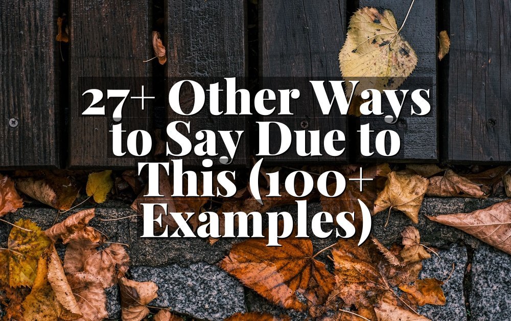 27+ Other Ways to Say Due to This (100+ Examples)