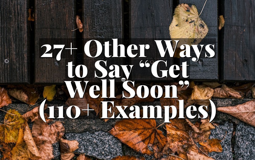 27+ Other Ways to Say “Get Well Soon” (110+ Examples)