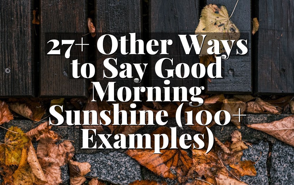 27+ Other Ways to Say Good Morning Sunshine (100+ Examples)