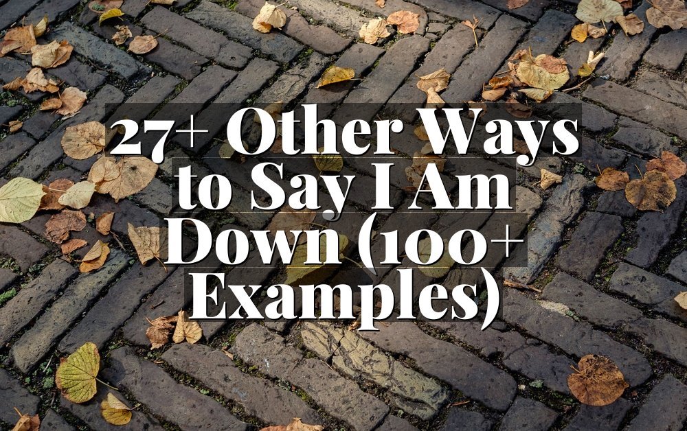 27+ Other Ways to Say I Am Down (100+ Examples)