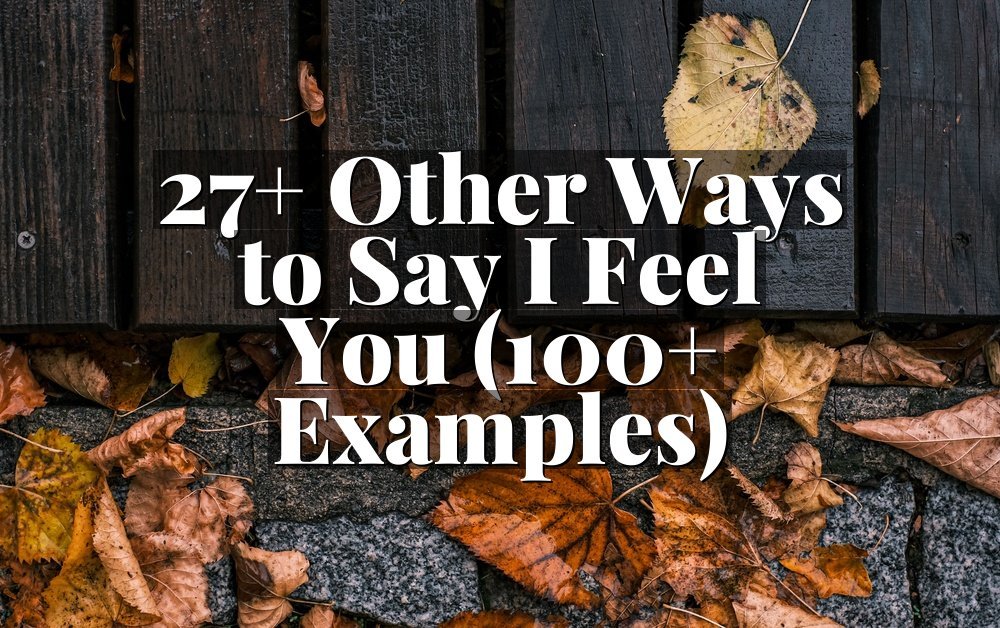 27+ Other Ways to Say I Feel You (100+ Examples)