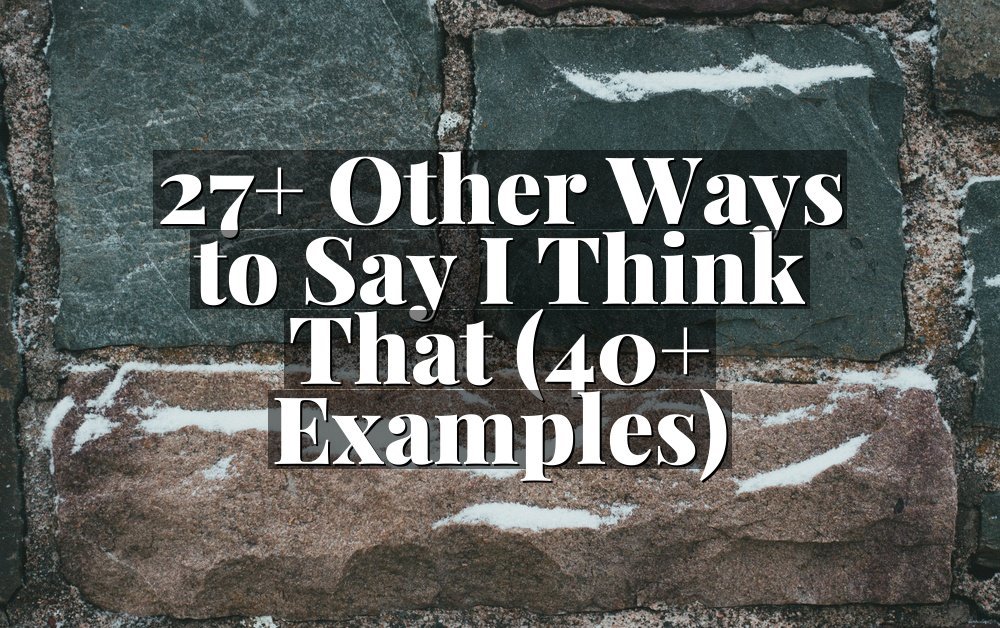 27+ Other Ways to Say I Think That (40+ Examples)