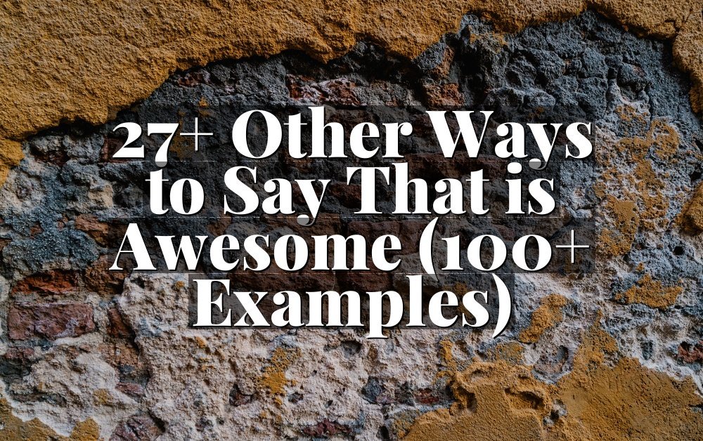 27+ Other Ways to Say That is Awesome (100+ Examples)