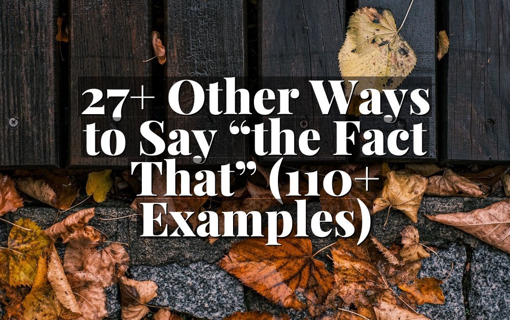 27+ Other Ways to Say “the Fact That” (110+ Examples)