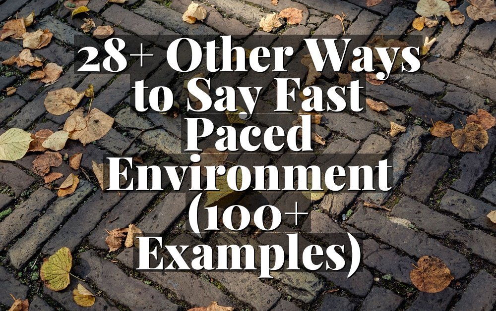 28+ Other Ways to Say Fast Paced Environment (100+ Examples)