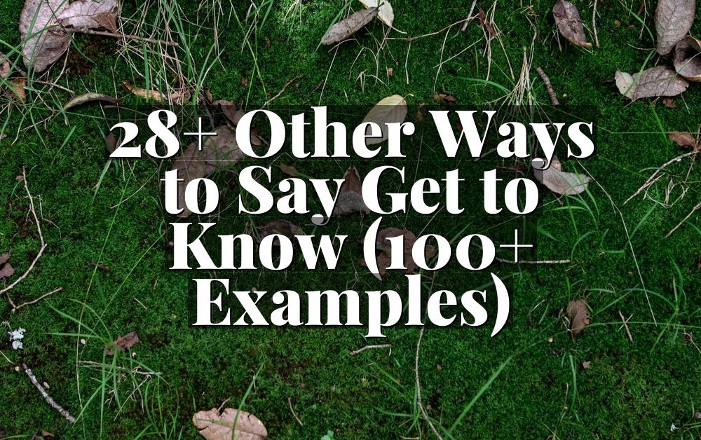 28+ Other Ways to Say Get to Know (100+ Examples)