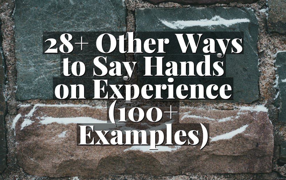 28+ Other Ways to Say Hands on Experience (100+ Examples)