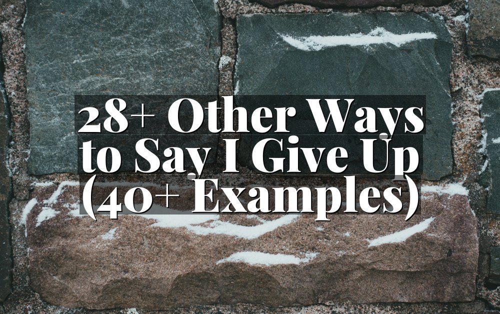28+ Other Ways to Say I Give Up (40+ Examples)