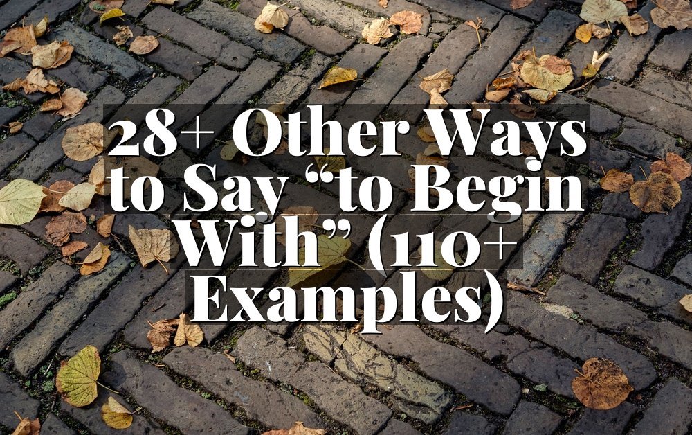28+ Other Ways to Say “to Begin With” (110+ Examples)