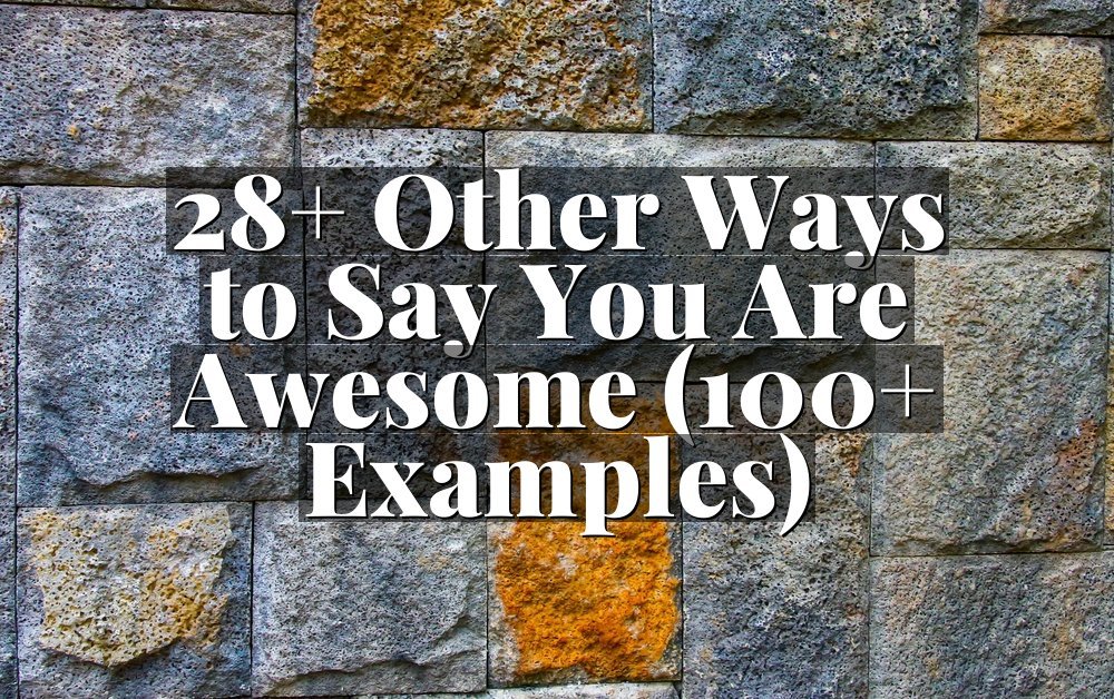 28+ Other Ways to Say You Are Awesome (100+ Examples)