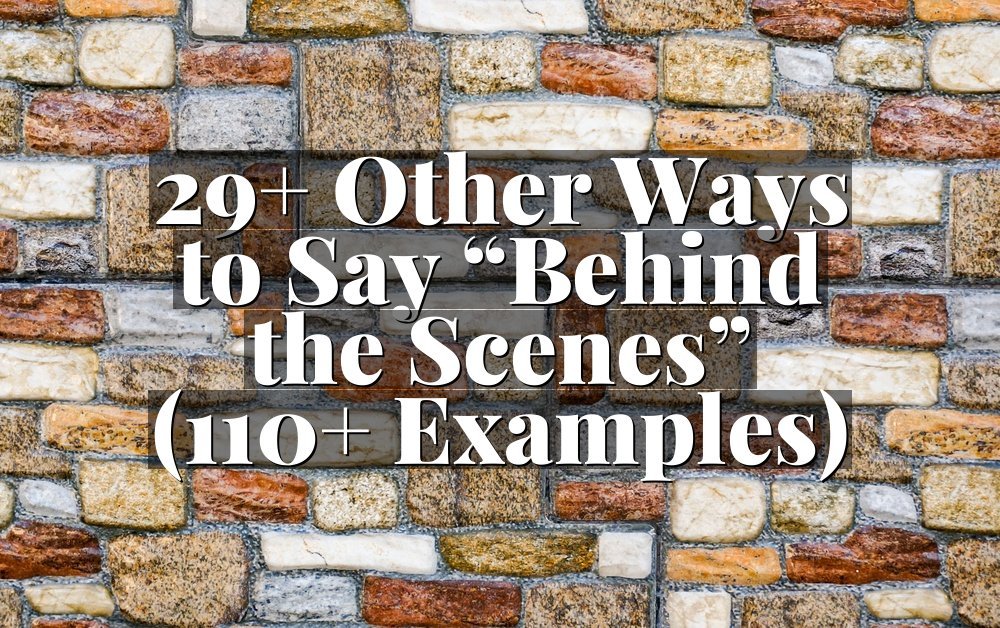 29+ Other Ways to Say “Behind the Scenes” (110+ Examples)