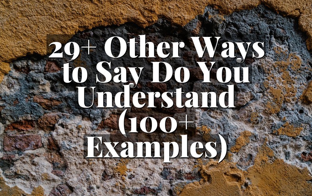 29+ Other Ways to Say Do You Understand (100+ Examples)