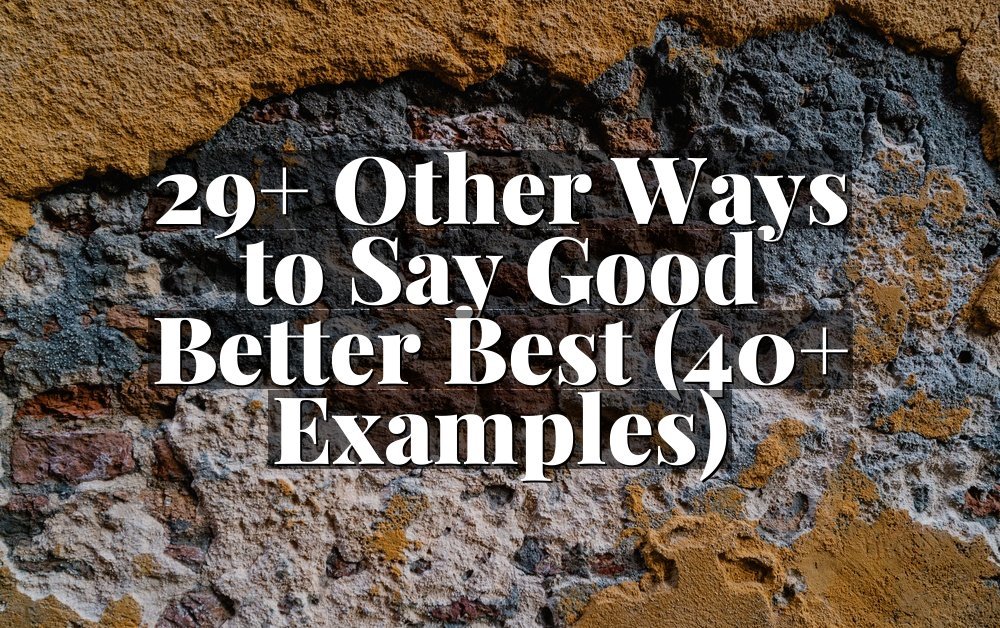 29+ Other Ways to Say Good Better Best (40+ Examples)