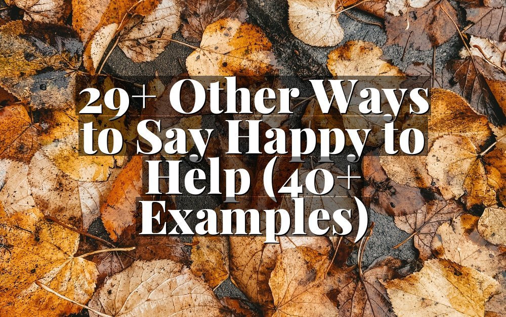 29+ Other Ways to Say Happy to Help (40+ Examples)