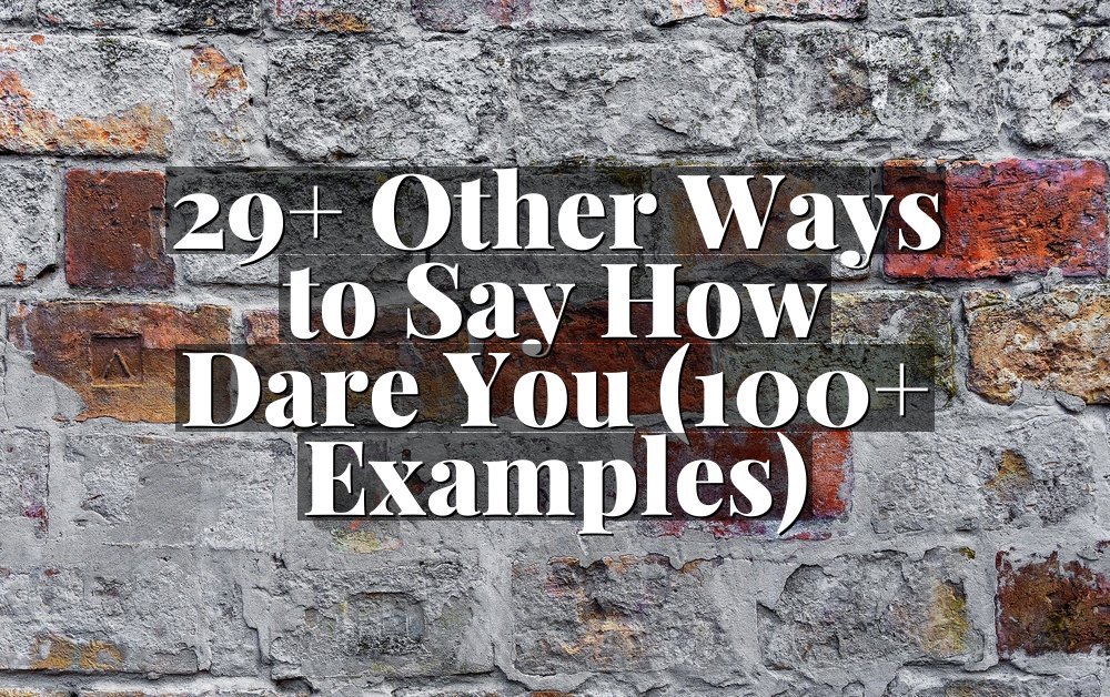 29+ Other Ways to Say How Dare You (100+ Examples)