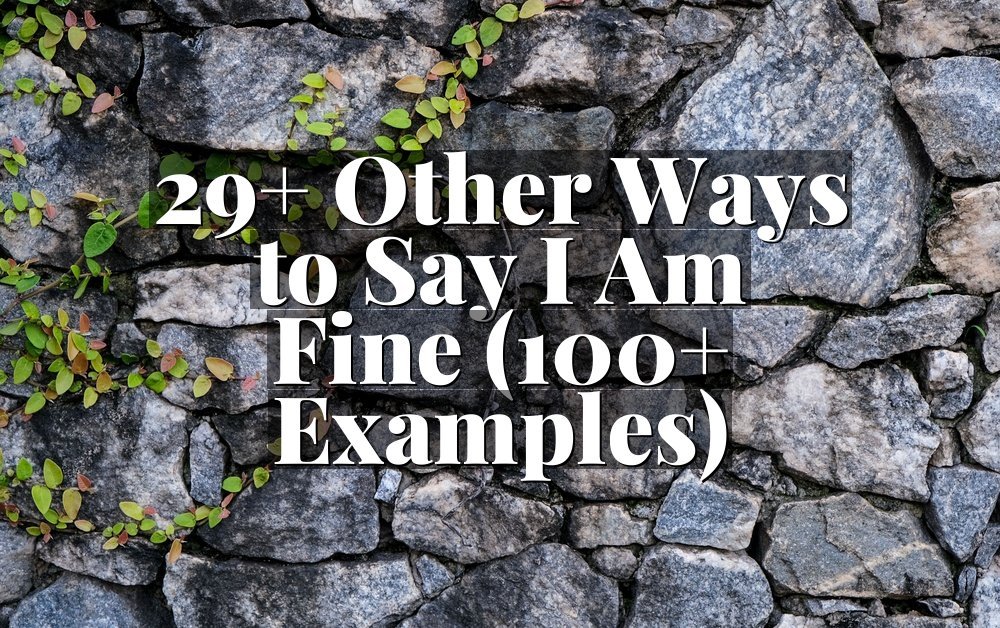29+ Other Ways to Say I Am Fine (100+ Examples)