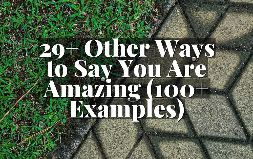 29+ Other Ways to Say You Are Amazing (100+ Examples)