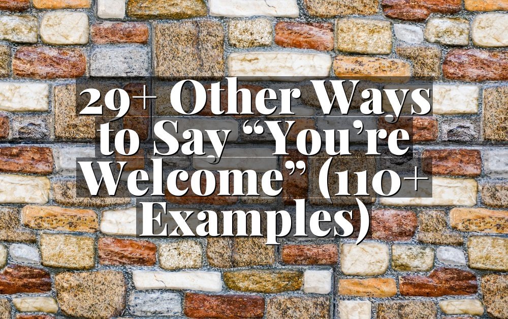 29+ Other Ways to Say “You’re Welcome” (110+ Examples)