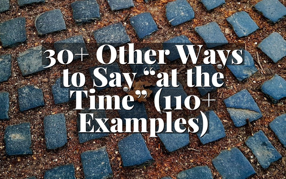 30+ Other Ways to Say “at the Time” (110+ Examples)
