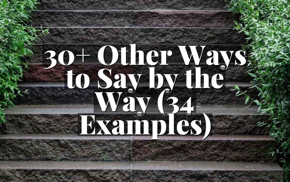 30+ Other Ways to Say by the Way (34 Examples)