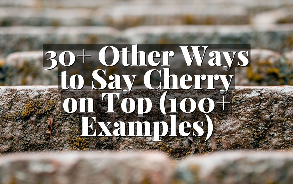 30+ Other Ways to Say Cherry on Top (100+ Examples)