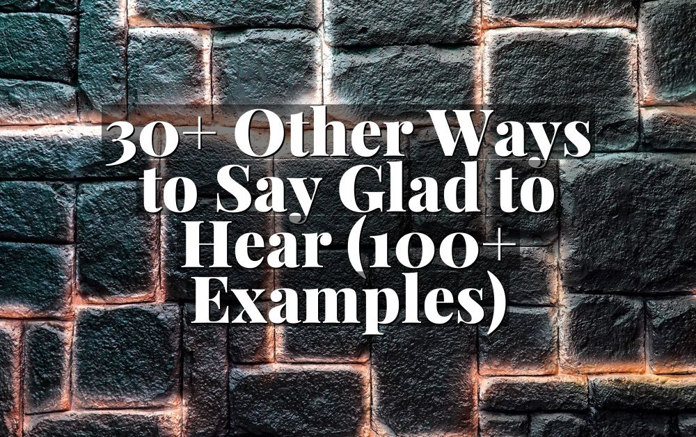 30+ Other Ways to Say Glad to Hear (100+ Examples)