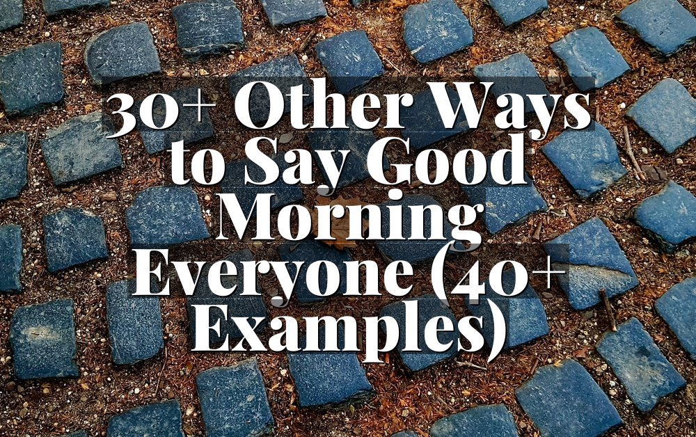 30+ Other Ways to Say Good Morning Everyone (40+ Examples)