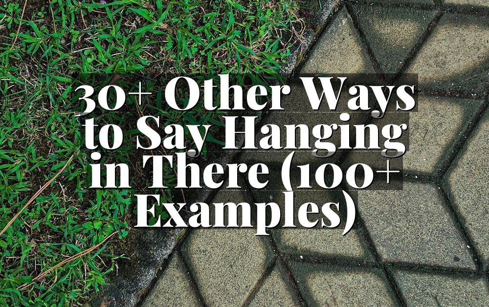 30+ Other Ways to Say Hanging in There (100+ Examples)