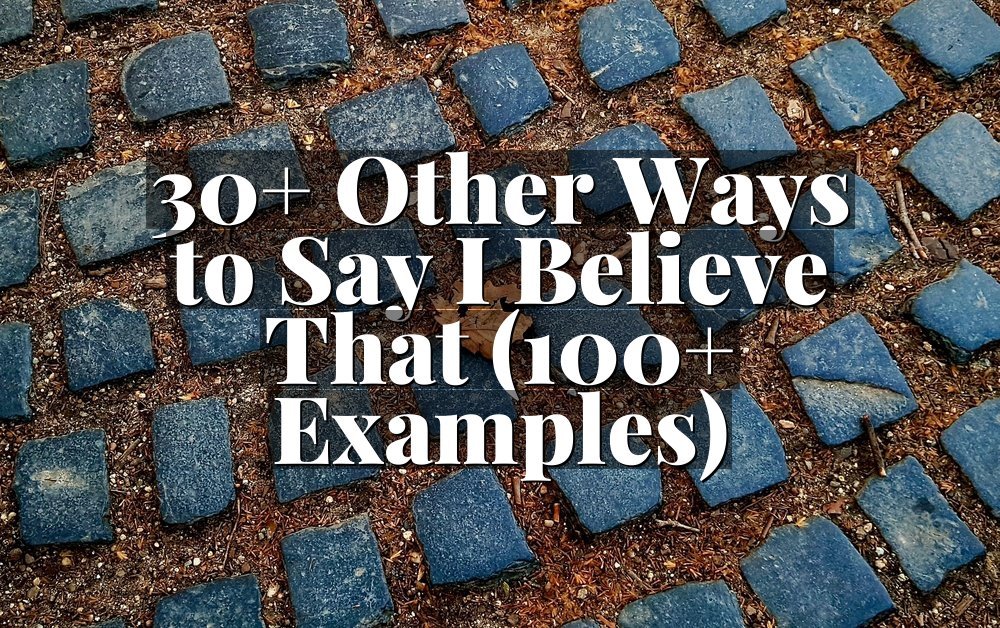 30+ Other Ways to Say I Believe That (100+ Examples)