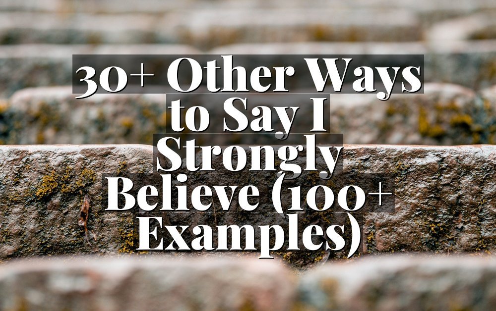 30+ Other Ways to Say I Strongly Believe (100+ Examples)