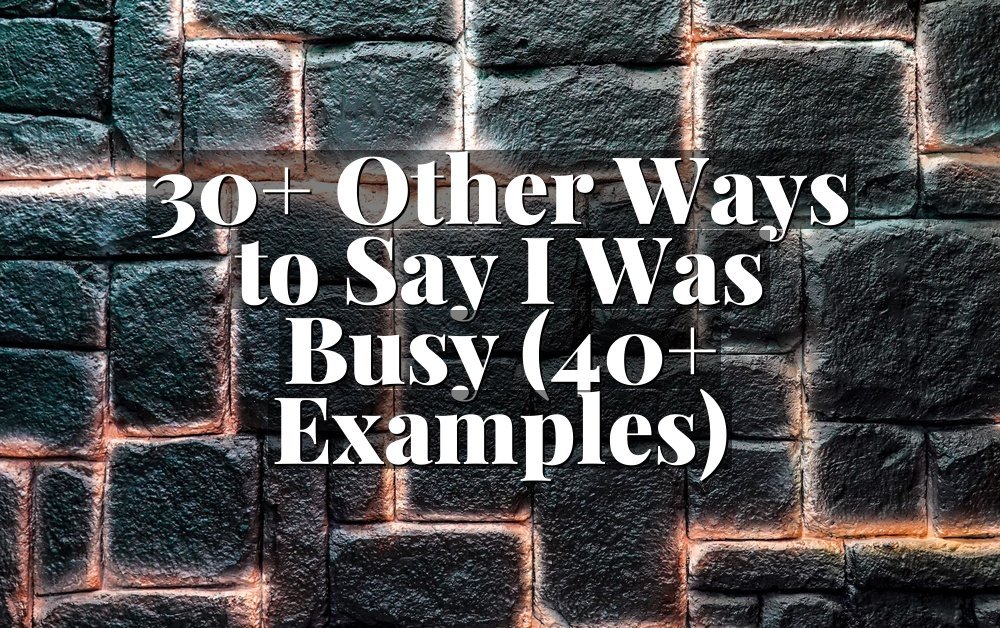 30+ Other Ways to Say I Was Busy (40+ Examples)